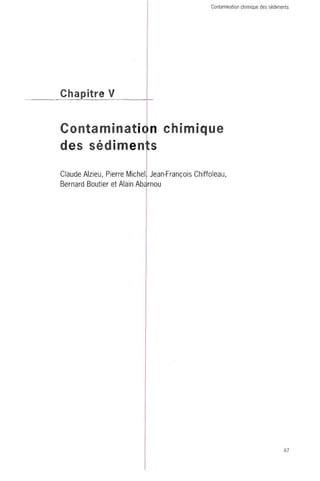 Contamination chimique des sédiments 
Chapitre V 
Contamination chimique 
des sédiments 
Claude Alzieu, Pierre Michel Jean-François Chiffoleau, 
Bernard Boutier et Alain Abarnou 
 