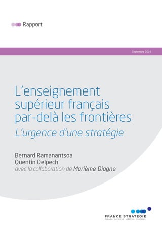L’enseignement
supérieur français
par-delà les frontières
L’urgence d’une stratégie
Rapport
Septembre 2016
Bernard Ramanantsoa
Quentin Delpech
avec la collaboration de Marième Diagne
 