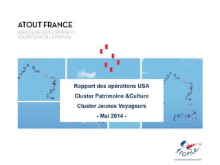 Rapport des opérations USA
Cluster Patrimoine &Culture
Cluster Jeunes Voyageurs
- Mai 2014 -
 