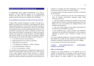 10
PROBLEMATIQUE ET METHODE DE TRAVAIL
La méthodologie utilisée reposait principalement sur la mise en
perspective de deux approches reposant sur des problématiques
distinctes. Par ailleurs, elle s’est appuyée sur la constitution d’un
groupe de maîtres d’ouvrages avec lesquelles elle a été débattue.
La constitution d’un groupe de maîtres d’ouvrage référents
L’appel d’offre conseillait d’impliquer les maîtres d’ouvrage dès le
début de la recherche afin de contribuer au développement des formes
d’habitat individuel dense. Le fait d’associer des maîtres d’ouvrage en
amont de la recherche et de confronter nos analyses aux leurs durant
son déroulement nous convenait parfaitement étant donné que c’est
précisément la démarche qui fonde nos méthodes de travail. Nous
nous sommes donc associés à un groupe de six maîtres d’ouvrage de
l’habitat social comprenant à la fois des OPAC et des ESH implantés
dans diverses régions qui ont déjà réalisé des opérations d’habitat
individuel dense et qui souhaitent développer ce type de programme:
¾ La SA HLM Les Foyers de Seine et Marne ;
¾ Habitat Marseille Provence (OPAC de Marseille) ;
¾ Silène (OPAC de St. Nazaire) ;
¾ « Les Résidences de l’Orléanais » (OPAC d’Orléans) ;
¾ La SA HLM Patrimoine (Toulouse) ;
¾ La SA « le Foyer Rémois » à Reims.
Ces organismes étaient intéressés par l’opportunité de disposer d’une
analyse des formes d’habitat individuel dense qu’ils avaient réalisées
et des modes d’habiter qu’elles avaient favorisés. Il s’agissait
notamment d’identifier les modes de conception et d’agencement des
espaces des opérations réalisées qui paraissent les plus pertinents, afin
d’orienter la conception des futurs programmes et de convaincre
certains élus locaux de l’intérêt de ces formes d’habitat
Ce groupe de maîtres d’ouvrage a largement contribué à la réalisation
de cette recherche :
¾ il a nourri nos réflexions au cours des visites réalisées dans le
cadre de l’analyse socio-urbaine auxquelles chaque maître
d’ouvrage a été associé;
¾ nous avons organisé un séminaire de recherche à l’issue de cette
première phase de l’analyse socio-urbaine durant lequel nous avons
débattu avec eux de la pertinence des méthodes utilisées et des
hypothèses qui émergeaient ;
¾ nous nous sommes appuyé sur leur propre questionnement et
leur réflexion pour développer nos analyses ;
¾ leur coopération nous a permis d’accéder à de nombreuses
informations souvent difficiles à obtenir (plans, coût des opérations,
difficultés de gestion) et elle a facilité les contacts avec les
habitants.
Nous avons également programmé un nouveau séminaire de travail
pour débattre des résultats de cette recherche et pour identifier les
principaux enseignements opérationnels qu’ils peuvent en dégager.
Les sites ont donc été choisis dans leur patrimoine.
L’analyse socio-urbaine générative : problématique,
méthode, travail réalisé.
Objet et problématique
L’analyse socio urbaine générative est une approche qui vise à
identifier les significations et les pratiques sociales qui peuvent être
générées par certaines formes d’organisation de l’espace, certaines
formes urbaines, les formes d’habitat et leur articulation avec
 