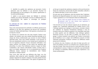 12
¾ identifier les qualités des opérations qui pouvaient s’avérer
précieuses pour les habitants et qui pouvaient favoriser les
développements de leurs pratiques et de certaines significations et
les points problématiques ;
¾ repérer ce qui pouvait donner aux habitants le sentiment
d’habiter une maison individuelle, favoriser la différenciation et la
personnalisation des espaces et encourager les pratiques
d’appropriation.
La sélection des sites : définir les composantes de l’habitat
individuel dense
Nous avons nécessairement été confrontés à la difficile question de la
définition et du choix des opérations qui peuvent être considérées
comme de l’habitat individuel dense. Cette question a été présente tout
au long de ce travail.
Au moment de la sélection des sites dans lesquels l’analyse socio
urbaine a été réalisée, nous nous sommes beaucoup interrogés sur le
champ des formes architecturales que recouvre la notion d’habitat
individuel dense. Nous nous sommes demandés si nous devions en
faire une interprétation restrictive, en ne retenant que les opérations ou
tous les logements disposent d’accès strictement individuels, d’un
espace extérieur, d’un garage, ou bien choisir des opérations plus
diversifiées. Le choix d’une définition restrictive risquait de limiter
l’échantillon à des maisons individuelles (isolées, accolées deux à
deux ou en bande, superposées, etc.) et ne permettrait pas d’explorer
différentes formes connexes ou intermédiaires entre l’habitat
individuel et l’habitat collectif.
Nous avons donc opté pour une définition plus large, avec des
opérations allant jusqu’aux petits immeubles collectifs regroupant
quelques logements de manière à disposer d’une plus grande diversité
de formes urbaines et architecturales. Cette option est également liée
au fait que la majorité des opérations comporte en fait une diversité de
formes de construction, pouvant aller de petits immeubles collectifs à
de l’habitat individuel, ce qui en fait la richesse.
On note aussi que les logements, selon leur position dans l’opération,
bénéficient de dispositifs spatiaux très variés, de vues ou de relations à
l’espace résidentiel ou à l’environnement urbain très différenciées.
On a donc une grande diversité de formes d’habitat non
seulement entre les sites retenus mais également à
l’intérieur de ces mêmes sites.
Cette diversité est l’une des richesses majeures de ces opérations, qui
rompent avec l’uniformité traditionnelle de l’habitat social et avec
l’idéologie égalitaire qui imprègne ce mouvement, consistant à donner
des conditions de logement formellement identiques à tous les
locataires (alors qu’en réalité les quartiers et les immeubles situés dans
un même quartier sont très différents). Cette idéologie égalitaire
aboutissait souvent à ne pas offrir un jardinet, une terrasse ou un
garage à certains locataires sous prétexte que d’autres ne pouvaient
pas en bénéficier. Là, le « risque » de la différence a été pris, et il était
intéressant précisément d’analyser comment ces différences étaient
perçues par les habitants.
La sélection des sites d’analyse a pris plus de temps que prévu car
chacun des bailleurs associés à la recherche nous a proposé quatre ou
cinq sites d’étude. Nous avons du tous les visiter pour retenir ceux qui
correspondaient le mieux à l’objet de la recherche et qui permettaient
de constituer un échantillon différencié de types d’opérations et de
formes architecturales.
 