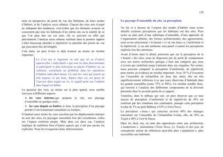 120
mise en perspective du point de vue des habitants, de leurs modes
d’habiter, et de l’analyse socio urbaine. Chacun des sites sera évoqué
en indiquant des tendances, c'est-à-dire que les éléments avancés ne
concernent pas tous les habitants d’un même site ou la totalité de ce
que l’on peut dire sur ces sites. On se souvient en effet que
précisément, l’analyse socio urbaine restituée dans le premier rapport
s’était beaucoup attachée à répertorier la pluralité des points de vue
qui pouvaient être développés.
Cela étant, on peut d’ores et déjà avancer au moins un résultat
important :
Ce n’est pas le logement en tant que tel ou d’autres
aspects plus « individuels » qui sont les plus discriminants
et participent le plus fortement au plaisir d’habiter ou, au
contraire, constituent un problème dans les opérations
d’habitat individuel dense. Ce sont les vues qui jouent un
rôle majeur; ce qui donc, depuis chez soi, est perçu de
l’univers dans lequel on vit, le regard porté sur l’endroit
dans lequel on habite.
La question des vues, au moins sur le plan spatial, nous semble
renvoyer à différents aspects:
¾ les vues internes que propose le site, son paysage
d’ensemble en quelque sorte ;
¾ les vues depuis sa fenêtre et donc la perception d’un paysage
proche (l’environnement immédiat) ou lointain ;
Il faudrait aussi traiter les vues suscitées par les déplacements internes
au sein des sites, les paysages rencontrés lors des circulations, celles
sur l’espace extérieur propre. Mais dans ces deux cas, l’analyse
implique de mobiliser bien d’autres aspects qui n’ont pas encore été
explicités. Nous les évoquerons donc ultérieurement.
Le paysage d’ensemble du site, sa perception.
Au fur et à mesure de l’exposé des modes d’habiter nous avons
détaillé certaines perceptions que les habitants ont des sites. Pour
rester au plus près d’une esthétique d’ensemble, d’une approche de
l’organisation urbaine, des formes architecturales, des agencements,
nous avons sélectionné « la beauté » (« un site beau »), l’uniformité et
la répétitivité (« un site uniforme, tout pareil ») parmi les perceptions
explorée lors des entretiens.
Avant d’entrer dans le détail, précisons que sur la perception de la
« beauté » des sites, nous ne disposons pas de point de comparaison
avec nos autres recherches, puisque c’était une catégorie que nous
n’avions pas mobilisée jusqu’à présent dans nos enquêtes. Par contre,
nous pouvons comparer la perception d’uniformité, de répétitivité
pour mettre en évidence un résultat important. Avec 38 % d’évocation
sur l’ensemble de échantillon (et donc des sites), elle est très
significativement inférieure à ce que nous observons d’habitude dans
les grands ensembles (entre 75% et 90%). Un résultat notable donc,
qui renvoie à l’analyse des différentes composantes de la diversité
présentée dans la seconde partie de ce rapport.
Toutefois, dans le tableau qui suit, on peut observer que ce taux
moyen de perception d’uniformité et de répétitivité de 38% est
construit par des situations très contrastées, puisque cette perception
évolue de 5% au petit Bétheny à 83% à Terra Nova.
La perception « beau » qui concerne environ 60% des ménages
rencontrés sur l’ensemble de l’échantillon évolue, elle, de 38% au
Touch à 90% à Vert St Denis,
Dans les deux cas, on note des oppositions entre une architecture
« moderniste », minimaliste (Terra Nova, Le Touch) et des jeux de
conceptions autour de références peut-être plus « populaires », plus
accessibles aux habitants.
 