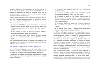 136
garages ou parkings etc…) constituent pour les habitants un point fort
de ces sites. On a appelé « espaces de la rencontre fortuite », les
espaces qui permettent un mode de sociabilité diffus lors des
circulations dans le site, ou à l’occasion de certaines pratiques
(jardinage, lavage de la voiture, etc.).
Avant d’aborder une analyse plus détaillée de ces espaces dans les
deux sites, examinons quelques exemples de données qui montrent
leur situation spécifique par rapport à tous les autres.
Dans ces deux sites :
¾ pratiquement les 2/3 des personnes rencontrées ont évoqué les
relations qu’elles avaient nouées au sein du site depuis leur
installation comme source de satisfaction dans leur rapport à
l’habitat ;
¾ pour environ la moitié des ménages rencontrés, habiter là
permet un enrichissement de leur vie relationnelle ;
¾ plus de la moitié trouve que la présence des autres habitants
dans les espaces résidentiels confère à l’endroit habité un caractère
vivant.
Nous allons maintenant examiner les éléments de la conception et les
aménagements qui expliquent cette situation favorable, mais aussi les
différences entre les deux sites.
Petit Bétheny : le déploiement d’échelles différenciées
Au petit Bétheny, l’organisation même de la cité jardin, avec ses
secteurs et son réseau viaire hiérarchisé en rues et en impasses, a un
fort impact sur la capacité de développement d’une vie collective.
L’organisation des maisons en fonction de la configuration viaire ne
s’organise pas de manière homogène. Au contraire, on a une grande
variété de situations :
¾ les maisons Talus alignées d’un côté de la rue Camille Guérin,
axe très passager ;
¾ les maisons au Soleil rangées autour d’une petite zone de
parking entre la rue Camille Guérin et les voies ferrées ;
¾ les maisons en retrait de l’axe Camille Guérin, réunies ou
distribuées autour d’une impasse (Berthe Morizot pour les maisons
Saveurs, Mary Casatt pour les maisons Parfums, Sonia Delaunay
pour les maisons Sons) ;
¾ les maisons Bosquets au centre de la cité jardin, réparties en
deux ensembles (rue Marie Laurencin, rue Elisabeth Vigée-
Lebrun) ;
¾ les maisons Treille, situées à l’entrée de la cité jardin, plus en
extériorité (allée Marie Helena Vieira da Silva).
Ces différences d’organisation qui croisent une typologie de maisons
variée créent un sentiment d’identité et d’appartenance aux différents
secteurs qui varie en intensité. Ce sont dans les maisons organisées en
impasse que l’on a observé la vie sociale la plus développée.
En tendance, on observe donc le déploiement d’échelles différenciées
qui s’emboîtent : les maisons mitoyennes, les maisons très proches,
celles qui partagent un espace particulier, le secteur, les autres
secteurs. De manière générale, les raisons évoquées mais aussi des
phases différenciées d’installation dans le site liées au moment de
livraison des différentes opérations confèrent au « secteur » d’être
l’échelle la plus déterminante.
Dans le cas des maisons Talus, il n’existe pas de lieu support de vie
collective : la rue est fortement passante, les espaces à l’entrée des
maisons sont simplement utilisés pour décharger les voitures. Les
habitants regrettent fortement qu’il n’y ait pas de jardin public à
proximité où les enfants du quartier pourraient se retrouver, de
manière générale, pratiquement la moitié des ménages rencontrés dans
 
