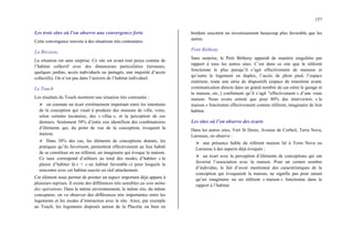 157
Les trois sites où l’on observe une convergence forte
Cette convergence renvoie à des situations très contrastées.
La Bécasse,
La situation est sans surprise. Ce site est avant tout perçu comme de
l’habitat collectif avec des dimensions particulières (terrasses,
quelques jardins, accès individuels ou partagés, une majorité d’accès
collectifs). On n’est pas dans l’univers de l’habitat individuel.
Le Touch
Les résultats du Touch montrent une situation très contrastée :
¾ on constate un écart extrêmement important entre les intentions
de la conception qui visait à produire des maisons de ville, voire,
selon certains locataires, des « villas », et la perception de ces
derniers. Seulement 38% d’entre eux identifient des combinatoires
d’éléments qui, du point de vue de la conception, évoquent la
maison.
¾ Dans 38% des cas, les éléments de conceptions donnés, les
pratiques qu’ils favorisent, permettent effectivement au lieu habité
de se constituer en un référent, un imaginaire qui évoque la maison.
Ce taux correspond d’ailleurs au total des modes d’habiter « le
plaisir d’habiter là » + « un habitat favorable ») pour lesquels la
rencontre avec cet habitat suscite un réel attachement.
Cet élément nous permet de pointer un aspect important déjà apparu à
plusieurs reprises. Il existe des différences très sensibles au sein même
des opérations. Dans le même environnement, le même site, du même
concepteur, on va observer des différences très importantes entre les
logements et les modes d’interaction avec le site. Ainsi, par exemple
au Touch, les logements disposés autour de la Placette ou bien en
bordure suscitent un investissement beaucoup plus favorable que les
autres.
Petit Bétheny
Sans surprise, le Petit Bétheny apparaît de manière singulière par
rapport à tous les autres sites. C’est dans ce site que le référent
fonctionne le plus puisqu’il s’agit effectivement de maisons et
qu’outre le logement en duplex, l’accès de plein pied, l’espace
extérieur, toute une série de dispositifs (espace de transition avant,
communication directe dans un grand nombre de cas entre le garage et
la maison, etc..) confirment qu’il s’agit "effectivement » d’une vraie
maison. Nous avons estimé que pour 80% des interviewés « la
maison » fonctionne effectivement comme référent, imaginaire de leur
habitat.
Les sites où l’on observe des écarts
Dans les autres sites, Vert St Denis, Avenue de Corbeil, Terra Nova,
Larousse, on observe :
¾ une présence faible du référent maison lié à Terra Nova ou
Larousse à des aspects déjà évoqués ;
¾ un écart avec la perception d’éléments de conceptions qui ont
favorisé l’association avec la maison. Pour un certain nombre
d’individus, le fait d’avoir mentionné des caractéristiques de la
conception qui évoquaient la maison, ne signifie pas pour autant
qu’un imaginaire ou un référent « maison » fonctionne dans le
rapport à l’habitat.
 