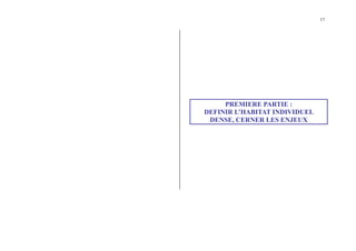 17
PREMIERE PARTIE :
DEFINIR L’HABITAT INDIVIDUEL
DENSE, CERNER LES ENJEUX
 