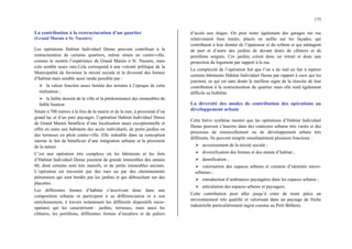 175
La contribution à la restructuration d’un quartier
(Grand Marais à St. Nazaire)
Les opérations Habitat Individuel Dense peuvent contribuer à la
restructuration de certains quartiers, même situés en centre-ville,
comme le montre l’expérience de Grand Marais à St. Nazaire, mais
cela semble assez rare.Cela correspond à une volonté politique de la
Municipalité de favoriser la mixité sociale et la diversité des formes
d’habitat mais semble aussi rendu possible par :
¾ la valeur foncière assez limitée des terrains à l’époque de cette
réalisation ;
¾ la faible densité de la ville et la prédominance des immeubles de
faible hauteur.
Située à 700 mètres à la fois de la mairie et de la mer, à proximité d’un
grand lac et d’un parc paysager, l’opération Habitat Individuel Dense
de Grand Marais bénéficie d’une localisation assez exceptionnelle et
offre en outre aux habitants des accès individuels, de petits jardins ou
des terrasses en plein centre-ville. Elle redouble dans sa conception
interne le fait de bénéficier d’une intégration urbaine et la proximité
de la nature.
C’est une opération très complexe où les bâtiments et les ilots
d’Habitat Individuel Dense jouxtent de grands immeubles des années
60, dont certains sont très massifs, et de petits immeubles anciens.
L’opération est traversée par des rues ou par des cheminements
piétonniers qui sont bordés par les jardins et qui débouchent sur des
placettes.
Les différentes formes d’habitat s’inscrivent donc dans une
composition urbaine et participent à sa différenciation et à son
enrichissement, à travers notamment les différents dispositifs socio-
spatiaux qui les caractérisent : jardins, terrasses, mais aussi les
clôtures, les portillons, différentes formes d’escaliers et de paliers
d’accès aux étages. On peut noter également des garages sur rue
relativement bien traités, placés en saillie sur les façades, qui
contribuent à leur donner de l’épaisseur et du rythme et qui ménagent
de part et d’autre des jardins de devant dotés de clôtures et de
portillons soignés. Ces jardins créent donc un retrait et donc une
protection du logement par rapport à la rue.
La complexité de l’opération fait que l’on a du mal en fait à repérer
certains bâtiments Habitat Individuel Dense par rapport à ceux qui les
jouxtent, ce qui est sans doute le meilleur signe de la réussite de leur
contribution à la restructuration du quartier mais elle rend également
difficile sa lisibilité.
La diversité des modes de contribution des opérations au
développement urbain
Cette brève synthèse montre que les opérations d’Habitat Individuel
Dense peuvent s’inscrire dans des contextes urbains très variés et des
processus de renouvellement ou de développement urbain très
différents. Ils peuvent remplir simultanément plusieurs fonctions :
¾ accroissement de la mixité sociale ;
¾ diversification des formes et des statuts d’habitat ;
¾ densification ;
¾ valorisation des espaces urbains et création d’identités micro-
urbaines ;
¾ introduction d’ambiances paysagères dans les espaces urbains ;
¾ articulation des espaces urbains et paysagers.
Cette contribution peut aller jusqu’à créer de toute pièce un
environnement très qualifié et valorisant dans un paysage de friche
industrielle particulièrement ingrat comme au Petit Bétheny.
 