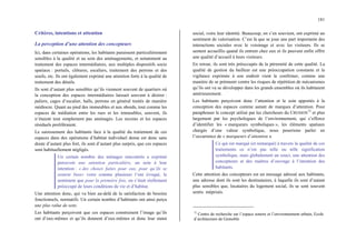 181
Critères, intentions et attention
La perception d’une attention des concepteurs
Ici, dans certaines opérations, les habitants paraissent particulièrement
sensibles à la qualité et au soin des aménagements, et notamment au
traitement des espaces intermédiaires, aux multiples dispositifs socio
spatiaux : portails, clôtures, escaliers, traitement des perrons et des
seuils, etc. Ils ont également exprimé une attention forte à la qualité de
traitement des détails.
Ils sont d’autant plus sensibles qu’ils viennent souvent de quartiers où
la conception des espaces intermédiaires laissait souvent à désirer :
paliers, cages d’escalier, halls, perrons en général traités de manière
médiocre. Quant au pied des immeubles et aux abords, tout comme les
espaces de médiation entre les rues et les immeubles, souvent, ils
n’étaient tout simplement pas aménagés. Les recoins et les espaces
résiduels proliféraient.
Le saisissement des habitants face à la qualité du traitement de ces
espaces dans des opérations d’habitat individuel dense est donc sans
doute d’autant plus fort, ils sont d’autant plus surpris, que ces espaces
sont habituellement négligés.
Un certain nombre des ménages rencontrés a exprimé
percevoir une attention particulière, un soin à leur
intention : « des choses faites pour eux, pour qu’ils se
sentent bien» voire comme plusieurs l’ont évoqué, le
sentiment que pour la première fois, on s’était réellement
préoccupé de leurs conditions de vie et d’habitat.
Une attention donc, qui va bien au-delà de la satisfaction de besoins
fonctionnels, normatifs. Un certain nombre d’habitants ont ainsi perçu
une plus value de sens.
Les habitants perçoivent que ces espaces construisent l’image qu’ils
ont d’eux-mêmes et qu’ils donnent d’eux-mêmes et donc leur statut
social, voire leur identité. Beaucoup, on s’en souvient, ont exprimé un
sentiment de valorisation. C’est là que se joue une part importante des
interactions sociales avec le voisinage et avec les visiteurs. Ils se
sentent accueillis quand ils entrent chez eux et ils peuvent enfin offrir
une qualité d’accueil à leurs visiteurs.
En retour, ils sont très préoccupés de la pérennité de cette qualité. La
qualité de gestion du bailleur est une préoccupation constante et la
vigilance exprimée à son endroit vient le confirmer, comme une
manière de se prémunir contre les risques de répétition de mécanismes
qu’ils ont vu se développer dans les grands ensembles où ils habitaient
antérieurement.
Les habitants perçoivent donc l’attention et le soin apportés à la
conception des espaces comme autant de marques d’attention. Pour
paraphraser le concept utilisé par les chercheurs du CRESSON
72
et plus
largement par les psychologues de l’environnement, qui s’efforce
d’identifier les « marqueurs symboliques », les éléments spatiaux
chargés d’une valeur symbolique, nous pourrions parler en
l’occurrence de « marqueurs d’attention ».
Ce qui est marqué (et remarqué) à travers la qualité de ces
traitements ce n’est pas telle ou telle signification
symbolique, mais globalement un souci, une attention des
concepteurs et des maîtres d’ouvrage à l’intention des
habitants.
Cette attention des concepteurs est un message adressé aux habitants,
une adresse dont ils sont les destinataires, à laquelle ils sont d’autant
plus sensibles que, locataires du logement social, ils se sont souvent
sentis méprisés.
72
Centre de recherche sur l’espace sonore et l’environnement urbain, Ecole
d’architecture de Grenoble
 