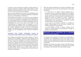 188
et entrées, les zones entre garages et logement, l’espace extérieur) en
participant, produisant un paysage collectif, public partagé. L’intérêt
résiderait ici dans la possibilité de rencontre entre le sens conféré par
le lieu et le sens donné, produit par les habitants.
Dans un contexte également très favorable, c’est probablement cette
dimension d‘ailleurs, qui peut expliquer le différentiel d’attachement
observé entre le Petit Bétheny et Vert St Denis.
Pour prendre un autre exemple, c’est là aussi que se joue la différence
avec Terra Nova qui explique les dynamiques variées d’appropriation
et d’investissement observées. Les logements de Terra Nova dans leur
très grande majorité donnent une capacité d’appropriation mais pas
d’individuation au sens où nous venons de la définir. Ce que
l’individualisation du logement donne aux habitants se joue de
manière invisible pour l’extérieur, il n’y a pas de possibilité de retour
sur la sphère résidentielle ou public et donc pas d’individuation
possible. Cela explique les écarts d’investissements entre le logement
lui-même et le site et probablement aussi le sentiment d’isolement et
le repli.
Formation d’une identité résidentielle assurant la
construction d’une médiation entre l’individuel et le collectif
Cette médiation des pratiques entre l’espace individuel et l’univers
collectif peut être redoublée et renforcée au plan identitaire par la
formation d’une identité résidentielle. Cette identité résidentielle peut
elle aussi, constituer une médiation entre, d’une part, le logement et,
d’autre part, le quartier plus vaste ou la ville dans lequel un site est
implanté. Elle permet de ne pas se sentir pris dans une masse anonyme
quand le quartier est immense. Elle peut aussi permettre de compenser
la faible identité procurée par ce dernier quand celui-ci est
relativement banal, voire de s’en protéger quand il est particulièrement
dévalorisé voire inquiétant.
Mais cette identité résidentielle joue de manière très différente selon
les caractéristiques du site et de son environnement et leurs modes
d’interaction :
¾ à Terra Nova à St Nazaire l’identité moderniste liée à
l’architecture du site ne semble guère appréciée par les habitants.
En outre, les caractéristiques de cet environnement et les multiples
coupures entre le site et son environnement, ne permettent pas aux
habitants de s’étayer sur l’identité de ce dernier. L’identité très
marquée du site de Terra Nova accroît cette rupture avec
l’environnement au lieu de participer à sa qualification et semble
contribuer à générer un certain isolement ;
¾ nous avons vu qu’à Larousse à Marseille et à La Bécasse à
Orléans, l’identité propre au site était comme « absorbée » par
l’identité dévalorisée de l’environnement ;
¾ au Petit Bétheny à Reims a contrario, l’identité du site
compense la grande faiblesse de l’environnement et protège les
habitants de sa dévalorisation.
REFLEXION SUR LA PERTINENCE DE LA METHODE
D’ANALYSE SOCIO-URBAINE
Les résultats de cette recherche nous amènent à nous réinterroger sur
la pertinence de la méthodologie que nous avons utilisée. Celle-ci
repose sur la mise en perspective d’une analyse socio-urbaine des sites
et d’une analyse des modes d’habiter, fondée sur des entretiens auprès
des habitants.
Rappelons que l’analyse socio-urbaine consiste à identifier finement
les formes urbaines et architecturales des opérations et leurs modes
d’articulation à l’environnement. Elle a deux finalités majeures :
 