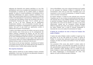 191
adéquation des dispositifs socio spatiaux spécifiques à ce site. Plus
profondément, nous avons en quelque sorte autonomisé le site de son
environnement, en pensant que ses qualités propres le rendraient
agréable. Or celles-ci s’avèrent insuffisantes et les problèmes liés au
traitement problématique des espaces extérieurs contribuent à les
effacer. Mais surtout la petite taille du site (34 logements) ne suffit pas
à effacer la dévalorisation de l’environnement, contrairement à ce qui
s’est passé pour Petit Bétheny à Reims qui est pourtant situé dans un
environnement beaucoup plus ingrat. C’est le contraire qui s’est
passé : le site a été noyé, submergé par les significations
dévalorisantes attachées à son environnement. Sa petite taille, ses
problèmes de conception et d’aménagement, les limites de ses qualités
propres, font qu’il n’a pas résisté aux significations sociales et
urbaines dont est porteur l’environnement.
L’analyse socio-urbaine ayant donc été réalisée avant que les travaux
soient terminés, nous n’avons pas pu voir les aménagements des
espaces extérieurs, notamment des clôtures, qui sont une source
majeure des problèmes évoqués par les habitants. Nous ne savions pas
qu’un centre d’hébergement allait être construit sur le jardin public qui
jouxte ce site et qui constituait un atout majeur. Mais surtout nous
n’avons pas pu observer les modes d’appropriation des espaces par les
habitants (terrasse, jardin, rue intérieure et aire de jeux).
Nous devons en tirer une leçon importante : la pertinence de l’analyse
socio-urbaine nécessite qu’elle soit réalisée dans des sites terminés où
les habitants ont pu s’installer depuis quelque temps déjà.
Des surprises étonnantes
Même quand les résultats de ces deux méthodes d’analyse coïncident
globalement, il arrive que l’on découvre des phénomènes étonnants à
travers l’analyse des modes d’habiter.
Ainsi au Petit Bétheny, nous avons vraiment été étonnés que la qualité
du site permettait aux habitants d’effacer la médiocrité de son
environnement. Nous avons pu ainsi faire l’hypothèse que le site
construisait en fait un nouvel environnement, se donnait lui-même
comme son propre environnement.
De manière analogue, à l’origine de cette recherche nous avions fait
l’hypothèse que les vues, les jeux de montré/caché devaient jouer un
rôle important dans les sites d’Habitat Individuel Dense étant donnée
la nécessité de protéger l’intimité des habitants. A travers l’analyse
socio-urbaine nous avons été très attentifs à cet enjeu et nous avons
effectivement constaté que les concepteurs avaient développé
différents dispositifs pour traiter cette question. Néanmoins l’analyse
des modes d’habiter nous a révélé le caractère fondamental et
structurant des vues sur les modes d’investissement de l’espace.
L’intérêt de ré-analyser les sites à l’issue de l’analyse des
modes d’habiter
L’analyse des modes d’habiter conduit à modifier le regard que l’on
peut porter sur un site. Elle permet de le corriger et surtout de
l’affiner. Il s’avèrerait donc intéressant d’ajouter une nouvelle phase
d’analyse, de refaire une analyse socio-urbaine à l’issue des analyses
précédentes.
Cela permettrait d’être encore plus attentif à certains modes de
traitement des espaces, à des dispositifs socio-spatiaux qui jouent un
rôle particulièrement important pour les habitants. On pourrait ainsi
mieux comprendre certains décalages entre les résultats des deux
formes d’analyse et mieux saisir pourquoi certains espaces suscitent
des modes d’appréciation et d’investissement très variés, voire
opposés, de la part de différents groupes d’habitants.
 