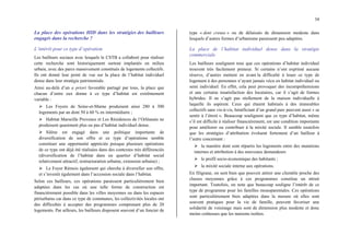 34
La place des opérations HID dans les stratégies des bailleurs
engagés dans la recherche ?
L’intérêt pour ce type d’opération
Les bailleurs sociaux avec lesquels le CSTB a collaboré pour réaliser
cette recherche sont historiquement surtout implantés en milieu
urbain, avec des parcs massivement constitués de logements collectifs.
Ils ont donné leur point de vue sur la place de l’habitat individuel
dense dans leur stratégie patrimoniale.
Ainsi au-delà d’un a priori favorable partagé par tous, la place que
chacun d’entre eux donne à ce type d’habitat est extrêmement
variable :
¾ Les Foyers de Seine-et-Marne produisent ainsi 280 à 300
logements par an dont 50 à 60 % en intermédiaire ;
¾ Habitat Marseille Provence et Les Résidences de l’Orléanais ne
produisent quasiment plus ou pas d’habitat individuel dense.
¾ Silène est engagé dans une politique importante de
diversification de son offre et ce type d’opérations semble
constituer une opportunité appréciée puisque plusieurs opérations
de ce type ont déjà été réalisées dans des contextes très différenciés
(diversification de l’habitat dans un quartier d’habitat social
relativement attractif, restructuration urbaine, extension urbaine) ;
¾ Le Foyer Rémois également qui cherche à diversifier son offre,
et s’investit également dans l’accession sociale dans l’habitat.
Selon ces bailleurs, ces opérations paraissent particulièrement bien
adaptées dans les cas où une telle forme de construction est
financièrement possible dans les villes moyennes ou dans les espaces
périurbains car dans ce type de communes, les collectivités locales ont
des difficultés à accepter des programmes comprenant plus de 20
logements. Par ailleurs, les bailleurs disposent souvent d’un foncier de
type « dent creuse » ou de délaissés de dimension modeste dans
lesquels d’autres formes d’urbanisme paraissent peu adaptées.
La place de l’habitat individuel dense dans la stratégie
commerciale
Les bailleurs soulignent tous que ces opérations d’habitat individuel
trouvent très facilement preneur. Si certains n’ont exprimé aucune
réserve, d’autres mettent en avant la difficulté à louer ce type de
logement à des personnes n’ayant jamais vécu en habitat individuel ou
semi individuel. En effet, cela peut provoquer des incompréhensions
et une certaine insatisfaction des locataires, car il s’agit de formes
hybrides. Il ne s’agit pas réellement de la maison individuelle à
laquelle ils aspirent. Ceux qui étaient habitués à des immeubles
collectifs sans vis-à-vis, bénéficiant d’un grand parc peuvent aussi « se
sentir à l’étroit ». Beaucoup soulignent que ce type d’habitat, même
s’il est difficile à réaliser financièrement, est une condition importante
pour améliorer ou contribuer à la mixité sociale. Il semble toutefois
que les stratégies d’attribution évoluent fortement d’un bailleur à
l’autre concernant :
¾ la manière dont sont répartis les logements entre des mutations
internes et attribution à des nouveaux demandeurs
¾ le profil socio-économique des habitants ;
¾ la mixité sociale interne aux opérations.
En filigrane, on sent bien que pouvoir attirer une clientèle proche des
classes moyennes grâce à ces programmes constitue un attrait
important. Toutefois, on note que beaucoup souligne l’intérêt de ce
type de programme pour les familles monoparentales. Ces opérations
sont particulièrement bien adaptées dans la mesure où elles sont
souvent pratiques pour la vie de famille, peuvent favoriser une
solidarité de voisinage mais sont de dimension plus modeste et donc
moins coûteuses que les maisons isolées.
 