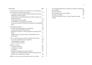 5
CONCLUSION 169
La contribution des opérations au renouvellement ou au développement
urbain en fonction de la densité pré-existante 170
La réalisation d’opérations Habitat Individuel Dense dans le cadre de
programmes d’extension urbaine 171
La diversification et la densification de tissus urbains composites à la
périphérie des centres 173
La reconstitution d’un front urbain 174
La contribution à la restructuration d’un quartier .175
La diversité des modes de contribution des opérations au développement
urbain 175
La perception de la densité 176
La rupture d’échelle par rapport à l’environnement 176
Les vides urbains entourant les immeubles 176
Qualification d’ensemble : uniformité, répétitivité et perception de la
densité 177
Les différents types d’espaces internes, leur qualification et leur
différenciation 177
Critères et intentions dans les opérations d’habitat individuel dense 178
Les critères, leur déclinaison, leur composition 178
L’interdépendance des espaces 179
Critères, intentions et attention 181
Individuel et collectif 184
Les espaces de transition 185
Les jardins et les terrasses 186
Le logement 187
Individuel et individuation de l’espace résidentiel 187
Formation d’une identité résidentielle assurant la construction d’une
médiation entre l’individuel et le collectif 188
Réflexion sur la pertinence de la methode d’analyse socio-urbaine 188
Une coïncidence globale entre les analyses socio-urbaine et l’analyse des
modes d’habiter 189
Des écarts d’intensité 189
Des incertitudes et des erreurs manifestes 190
Des surprises étonnantes 191
L’intérêt de ré-analyser les sites à l’issue de l’analyse des modes
d’habiter 191
 
