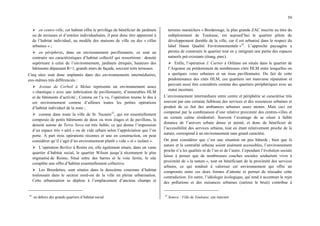 59
¾ en centre-ville, cet habitat offre le privilège de bénéficier de jardinets
ou de terrasses et d’entrées individualisées, il peut donc être apparenté à
de l’habitat individuel, au modèle des maisons de ville ou des « villas
urbaines » ;
¾ en périphérie, dans un environnement pavillonnaire, ce sont au
contraire ses caractéristiques d’habitat collectif qui ressortiront : densité
supérieure à celui de l’environnement, jardinets étriqués, hauteurs des
bâtiments dépassant R+1, grands murs de façade, souvent toits terrasses.
Cinq sites sont donc implantés dans des environnements intermédiaires,
eux-mêmes très différenciés :
¾ Avenue de Corbeil à Melun représente un environnement assez
« chaotique » avec une imbrication de pavillonnaire, d’immeubles HLM
et de bâtiments d’activité ; Comme on l’a vu, l’opération tourne le dos à
cet environnement comme d’ailleurs toutes les petites opérations
d’habitat individuel de la zone ;
¾ comme dans toute la ville de St. Nazaire52
, qui est essentiellement
composée de petits bâtiments de deux ou trois étages et de pavillons, la
densité autour de Terra Nova est très faible, ce qui donne l’impression
d’un espace très « aéré » ou de vide urbain selon l’appréciation que l’on
porte. A part trois opérations récentes et une en construction, on peut
considérer qu’il s’agit d’un environnement plutôt « vide » et « isolant ».
¾ L’opération Berlioz à Reims est, elle également située, dans un vaste
quartier d’habitat social, le quartier Wilson jusqu’à récemment le plus
stigmatisé de Reims; Situé entre des barres et la voie ferrée, le site
complète une offre d’habitat essentiellement collective.
¾ Les Bourdettes, sont situées dans la deuxième couronne d’habitat
toulousain dans le secteur nord-est de la ville en pleine urbanisation.
Cette urbanisation se déploie à l’emplacement d’anciens champs et
52
en dehors des grands quartiers d’habitat social
terrains maraîchers « Borderouge, la plus grande ZAC inscrite au titre du
redéploiement de Toulouse, est aujourd’hui le quartier pilote du
développement durable de la ville, car il est urbanisé dans le respect du
label Haute Qualité Environnementale »53
. L’approche paysagère a
permis de construire le quartier tout en y intégrant une partie des espaces
naturels pré-existants (étang, parc).
¾ Enfin, l’opération J. Cartier à Orléans est située dans le quartier de
l’Argonne ou prédominent de nombreuses cités HLM entre lesquelles on
a quelques voies urbaines et un tissu pavillonnaire. Du fait de cette
prédominance des cités HLM, ces quartiers ont mauvaise réputation et
peuvent aussi être considérés comme des quartiers périphériques avec un
statut incertain.
L’environnement intermédiaire entre centre et périphérie se caractérise très
souvent par une certaine faiblesse des services et des ressources urbaines et
produit de ce fait des ambiances urbaines assez atones. Mais ceci est
compensé par la combinaison d’une relative proximité des centres-villes et
un certain calme résidentiel. Souvent l’avantage de se situer à faible
distance de l’univers urbain dense et animé, et donc de bénéficier de
l’accessibilité des services urbains, tout en étant relativement proche de la
nature, correspond à un environnement sans grand caractère.
On peut considérer que c’est une situation un peu bâtarde ; bien que la
nature et la centralité urbaine soient aisément accessibles, l’environnement
proche n’a les qualités ni de l’un ni de l’autre. Cependant l’évolution sociale
laisse à penser que de nombreuses couches sociales souhaitent vivre à
proximité de « la nature », tout en bénéficiant de la proximité des services
urbains, ce qui tendrait à valoriser cet environnement qui offre un
compromis entre ces deux formes d’attente et permet de résoudre cette
contradiction. En outre, l’idéologie écologique, qui tend à accentuer le rejet
des pollutions et des nuisances urbaines (surtout le bruit) contribue à
53
Source : Ville de Toulouse, site internet
 