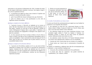 61
préexistants ou de poursuite d’urbanisation des villes, la plupart du temps,
sur des espaces relativement contraints, et non pas « des espaces vierges ».
De ce fait, les opérations doivent :
¾ se positionner par rapport au réseau viaire existant et l’exploiter sans
nécessiter la création de nouvelles voieries ;
¾ gérer l’accessibilité des réseaux techniques (eau, gaz, électricité) ;
¾ gérer les relations avec le tissu pavillonnaire ou des cités de
logements sociaux environnants.
Quelques exemples de terrains difficiles :
¾ l’opération Larousse à Marseille est implantée sur un terrain en
pente. Elle fait l’articulation entre un front de rue qu’elle prolonge et un
parc public. Toutefois, on verra que la Ville de Marseille a installé un
centre d’hébergement d’urgence dans ce parc public. L’opération a du
gérer des contraintes non négligeables et témoigne d’une capacité à tirer
parti de ce potentiel ;
¾ les deux opérations des Foyers de Seine-et-Marne à Vert St. Denis et
Melun se situent l’une dans un tissu d’urbanisation intermédiaire entre le
centre et la périphérie, l’autre à proximité du centre du bourg de Vert St
Denis. Dans les deux cas, les terrains sont en partie enclavés, avec une
accessibilité limitée à la rue.
Quelques exemples de localisation délicate
¾ l’opération du Petit Bétheny exploite, on l’a vu, une sorte de friche
industrielle en bordure d’une voie ferrée et à proximité de constructions
ingrates. Comment dès lors, réaliser une opération qui n’en soit pas
pénalisée ? On verra que la question de la construction du rapport à cet
environnement, de son invisibilisation, constitue une des dimensions
importantes du projet.
¾ Berlioz est un petit programme de
26 logements individuels situé dans
une zone de rénovation urbaine. Sur
le plan masse, on note qu’il est
entouré de barres d’une certaine
importance.
Les modes d’articulation au réseau viaire
Il existe une diversité des positionnements par rapport aux rues bordant les
opérations ou sur lesquelles elles donnent :
¾ des opérations en retrait des rues, relativement fermées sur elles-
mêmes comme à Melun, Avenue de Corbeil ou à Vert St. Denis, mais
aussi, à une toute autre échelle, St Just à Marseille ;
¾ des opérations longées par des routes uniquement dévolues à une
circulation rapide comme le Touch ou, toujours à Toulouse, Les
Bourdettes (Chênes 1) situées sur une large avenue de proportion
routière, faiblement animée mais traitée avec soin ;
¾ des opérations comme Terra Nova à St Nazaire fortement entourée
d’un réseau viaire important dont l’emprise au sol est considérable ;
¾ Larousse qui vient s’inscrire dans une rue existante et la compléter ;
¾ Grand marais qui s’inscrit dans la restructuration d’ensemble du
quartier.
En général, ces opérations se déploient donc dans des environnements peu
« soutenants », ce qui contribue à expliquer que :
¾ d’une part, elles contribuent modérément à leur qualification ;
¾ et d’autre part, elles lui « opposent » une grande recherche de
« qualification », de « richesse » interne.
 