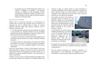 64
− et, question qui nous a semblé intéressante à explorer, leur
capacité à « fabriquer », « contribuer » à des paysages
nouveaux ou différents du fait précisément de leurs
caractéristiques d’opérations d’habitat individuel dense :
qualités paysagères, rôle des espaces extérieures donnés au
logement sur le paysage urbain.
Diversification de l’habitat
Presque toutes les opérations participent à la diversification de
l’habitat dans les quartiers dans lesquelles elles sont implantées. Le
classement qui suit est arbitraire dans la mesure ou certaines
opérations pourraient figurer dans plusieurs catégories, mais en
tendance, on peut poser que :
¾ Certaines opérations introduisent une diversification de l’habitat
et vont permettre une transition d’échelle entre des immeubles
collectifs et des maisons individuelles (Avenue de Corbeil, Vert St
Denis, Jacques Cartier, Grand Marais, La Bécasse),
¾ D’autres vont introduire une plus petite échelle par rapport à des
immeubles collectifs existants et/ou rompre l’uniformité ambiante
(Larousse) ;
¾ D’autres, enfin, vont même proposer une diversité de l’habitat
(petit Betheny, Terra Nova, le Touch) parce qu‘elles comprennent
en leur sein, à la fois des immeubles collectifs et des maisons
individuelles.
Terra Nova, Grand Marais, le Touch, le Petit Betheny mixent donc
habitat individuel et collectif. En tout état de cause, la diversité de
compositions urbaines dont témoignent ces projets tranche avec la
répétitivité des grands immeubles collectifs et des lotissements de
maisons individuelles.
Toutefois, d’un site à l’autre, le mode de traitement des rapports entre
ces deux types d’habitat varie fortement. Un immeuble collectif peut
consister en plots, en grande maison, en petits immeubles de
volumétrie compatibles avec des maisons individuelles. Il peut plus ou
moins véhiculer l’image du « grand collectif » et introduire des
continuités ou des ruptures plus ou moins fortes, selon le mode de
traitement avec des aspects plus individuels.
Par exemple, à Terra Nova à St. Nazaire, un
immeuble collectif est combiné avec des
pavillons en bande et une rue d’individuel
dense. Les 16 logements collectifs, en deux
halls de huit, sont rassemblés dans une barre
qui parait très longue, minérale et minimale
depuis l’extérieur, ce qui accentue son
caractère « collectif ».
A Reims-Berlioz où un petit secteur
d’habitat individuel dense a été réalisé
au sein d’un quartier d’habitat social
dense, les nouvelles rues ont une
perspective chapeautée par une
ancienne barre. Il faut donc s’en
démarquer d’autant plus pour évoquer
un cadre de vie « individuel ».
Inversement, dans le quartier du Petit Bétheny à Reims, le traitement
du collectif a été fait de façon à empêcher toute lecture possible de
« grand collectif ».
Dans les quartiers préexistants, ces opérations contribuent à la
diversification et à la densification. La réalisation de maisons
individuelles à ces endroits aurait représenté un gâchis de foncier.
 
