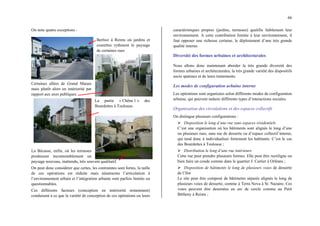 66
On note quatre exceptions :
Berlioz à Reims où jardins et
courettes rythment le paysage
de certaines rues
Certaines allées de Grand Marais
mais plutôt alors en intériorité par
rapport aux axes publiques.
La partie « Chêne 1 » des
Bourdettes à Toulouse.
La Bécasse, enfin, où les terrasses
produisent incontestablement un
paysage nouveau, inattendu, très souvent qualitatif.
On peut donc considérer que certes, les contraintes sont fortes, la taille
de ces opérations est réduite mais néanmoins l’articulation à
l’environnement urbain et l’intégration urbaine sont parfois limités ou
questionnables.
Ces différents facteurs (conception en intériorité notamment)
conduisent à ce que la variété de conception de ces opérations ou leurs
caractéristiques propres (jardins, terrasses) qualifie faiblement leur
environnement. A cette contribution limitée à leur environnement, il
faut opposer une richesse certaine, le déploiement d’une très grande
qualité interne.
Diversité des formes urbaines et architecturales
Nous allons donc maintenant aborder la très grande diversité des
formes urbaines et architecturales, la très grande variété des dispositifs
socio spatiaux et de leurs traitements.
Les modes de configuration urbaine interne
Les opérations sont organisées selon différents modes de configuration
urbaine, qui peuvent induire différents types d’interactions sociales.
Organisation des circulations et des espaces collectifs
On distingue plusieurs configurations :
¾ Disposition le long d’une rue sans espaces résidentiels
C’est une organisation où les bâtiments sont alignés le long d’une
ou plusieurs rues, sans rue de desserte ou d’espace collectif interne,
qui tend donc à individualiser fortement les habitants. C’est le cas
des Bourdettes à Toulouse ;
¾ Distribution le long d’une rue intérieure
Cette rue peut prendre plusieurs formes. Elle peut être rectiligne ou
bien faire un coude comme dans le quartier J. Cartier à Orléans ;
¾ Disposition de bâtiments le long de plusieurs voies de desserte
de l’îlot
Le site peut être composé de bâtiments séparés alignés le long de
plusieurs voies de desserte, comme à Terra Nova à St. Nazaire. Ces
voies peuvent être dessinées en arc de cercle comme au Petit
Bétheny à Reims ;
 