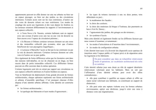 69
appartements peuvent en effet donner sur une rue urbaine ou bien sur
un espace paysager, ou bien sur des jardins ou des circulations
intérieures. Certains accès sont sur les rues extérieures, d’autres sur
des voies de desserte reliant ces rues extérieures. Les modes de
couplage des accès aux logements et des vues depuis les fenêtres ou
les terrasses orientent différemment les rapports à l’environnement et
aux espaces collectifs :
¾ à Terra Nova à St. Nazaire, certains habitants sont en rapport
avec une avenue d’autres avec une rue ou une voie de desserte ou
bien encore avec l’espace de circulation piétonne ;
¾ à la Bécasse à Orléans certaines terrasses donnent sur une route
et des immeubles collectifs peu avenants, alors que d’autres
bénéficient de vues paysagères magnifiques ;
¾ à Larousse à Marseille l’accès se fait par la rue extérieure ou par
la voie de desserte intérieure. Certaines terrasses donnent sur cette
voie et d’autres sur un parc public.
On a également de fortes différences selon que les locataires sont dans
des maisons individuelles, en rez de chaussée ou en étage, ou bien
encore dans de petits immeubles collectifs. Ces différentes formes
peuvent en effet coexister dans la même opération.
Certains logements sont très en retrait par rapport aux circulations ou
aux espaces collectifs intérieurs et d’autres bordent ces espaces.
Tout en bénéficiant du déploiement d’une grande diversité de formes
architecturales, chaque opération représente une forme architecturale
et urbaine d’ensemble spécifique. C’est pourquoi chacune d’elles
dispose d’une identité urbaine affirmée. Cette identité est construite
par :
¾ les formes architecturales ;
¾ la typologie des bâtiments et leurs modes d’agencement ;
¾ les types de toitures (terrasses à une ou deux pentes, toits
débordants ou pas) ;
¾ la modénature des façades ;
¾ le choix des couleurs;
¾ le choix des matériaux (la brique à Toulouse, des parements en
bois à Vert St. Denis) ;
¾ l’agencement des jardins, des garages ou des terrasses ;
¾ les systèmes d’accès.
Mais cette identité est également fondée sur les différents facteurs que
nous venons d’examiner, et notamment :
¾ les modes d’articulation et d’insertion dans l’environnement ;
¾ les modes de configuration urbaine.
Cette identité tient aussi à la diversité des dispositifs socio spatiaux de
transition entre l’espace public et l’espace privé et de séparation entre
les logements et les bâtiments.
On peut considérer que dans un échantillon relativement
limité d’opérations, un vocabulaire architectural très riche
est mobilisé.
Cette identité urbaine joue sans doute un rôle de support identitaire
relativement valorisant pour les habitants. Mais on sait que
l’affirmation d’une identité urbaine peut avoir des effets
contradictoires :
¾ elle peut contribuer à qualifier un espace urbain et offrir un
statut social valorisant aux habitants, en constituant un support de
distinction ;
¾ elle peut créer une rupture violente avec les formes urbaines
environnantes, opérer une déchirure, jusqu’à créer une mise à
distance voire une stigmatisation.
 