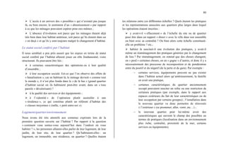 80
¾ L’accès à un univers des « possibles » qui n’existait pas jusque
là, ou bien encore, le sentiment d’un « aboutissement » par rapport
à ce que les ménages pouvaient espérer pour eux-mêmes ;
¾ L’absence d’évolution soit parce que les ménages étaient déjà
très bien dans leur habitat antérieur, soit parce qu’ils étaient dans un
« en deçà » et qu’ils y sont toujours malgré le changement d’habitat.
Le statut social conféré par l’habitat
Il nous semblait a peu près assuré que les enjeux en terme de statut
social conféré par l’habitat allaient jouer un rôle fondamental, voire
structurant. Ils pouvaient être liés :
¾ à certaines caractéristiques des opérations ou à leur qualité
d’ensemble ;
¾ à leur occupation sociale. Est-ce que l’on observe des effets de
« banalisation », car en habitant là, le ménage devient « comme tout
le monde », il n’est plus fondu dans le « de là bas » (grand quartier
d’habitat social où ils habitaient peut-être avant, dans un « tous
pareils » dévalorisant) ?
¾ à la qualité des services et des équipements ;
¾ à l’«identité » de l’opération plutôt assimilée à une
« résidence », ce qui constitue plutôt un référent d’habitat des
« classes moyennes » (taille, « petit entre-soi »).
Logement/quartier/environnement
Nous avons été très attentifs aux contenus exprimés lors de la
première question ouverte sur l’habitat ? Par rapport à la question
« comment vous sentez-vous aujourd’hui dans l’endroit où vous
habitez ? », les personnes allaient-elles parler de leur logement, de leur
jardin, de leur site, de leur quartier ? Qu’habitaient-elles : un
logement, un immeuble, une résidence, un quartier ? Quelles étaient
les relations entre ces différentes échelles ? Quels étaient les pratiques
et les représentations associées aux quartiers plus larges dans lequel
les opérations étaient inscrites :
¾ y avait-t-il « effacement » de l’échelle du site ou de quartier
pour être dans un rapport « direct » avec la ville dans son ensemble
ou bien avec sa centralité ? Ou bien alors cette échelle constituait-
elle un problème ? etc.;
¾ habiter là suscitait-il une évolution des pratiques, y avait-il
même un réaménagement des pratiques générées par le changement
de lieu ? Par réaménagement, on entend que des choses changent,
on « perd » certaines choses, on en « gagne » d’autres, et donc il y a
nécessairement des processus de recomposition et de pondération
entre du positif et du négatif (de la perte et du gain). Par exemple :
− certains services, équipements peuvent ne pas exister
dans l’habitat actuel alors qu’antérieurement, la famille
en avait une pratique,
− certaines caractéristiques du quartier anciennement
occupé pouvaient susciter un refus ou une restriction de
certaines pratiques (par exemple, dans le rapport aux
espaces extérieurs du fait de leur caractéristiques ou de
leur occupation par certains groupes) ; l’installation dans
le nouveau quartier va donc permettre de réinvestir
« l’extérieur » (se promener, aller, venir, etc…) ;
− le nouveau quartier peut lui-même avoir des
caractéristiques qui ouvrent le champ des possibles en
termes de pratiques (localisation dans un environnement
plus riche, centralité, proximité de la mer, certains
services ou équipements).
 