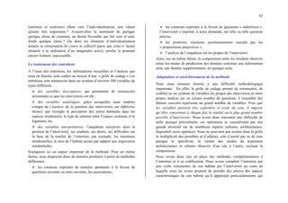 82
(intérieur et extérieur) allant vers l’individualisation, une valeur
ajoutée très importante ? Avaient-elles le sentiment de partager
quelque chose de commun, un destin favorable qui fait sens et unit,
fonde quelque chose ? Ou alors les éléments d’individualisation
donnés se retournaient-ils contre le collectif parce que celui-ci faisait
obstacle à la réalisation d’un imaginaire activé, proche et pourtant
encore lointain, inaccessible.
Le traitement des entretiens
A l’issue des entretiens, les informations recueillies et l’analyse que
nous en faisons, sont codées au moyen d’une « grille de codage » Les
entretiens sont retranscrits dans un système d’environ 500 variables de
types différents :
¾ des variables descriptives, qui permettent de retranscrire
strictement ce que les interviewés ont dit ;
¾ des variables analytiques, grâce auxquelles nous rendons
compte de l’analyse de la position des interviewés sur différents
thèmes; par exemple la perception des autres habitants dans les
espaces résidentiels; le type de relation entre l’espace extérieur et le
logement, etc.
¾ des variables interprétatives, l’enquêteur interprète alors la
position de l’interviewé, ses souhaits, ses désirs, ses difficultés sur
la base de la totalité de l’entretien, par exemple, les intentions
résidentielles, le sens de l’habitat actuel par rapport aux trajectoires
résidentielles.
Soulignons ici un aspect important de la méthode. Pour un même
thème, nous disposons donc de données produites à partir de méthodes
différentes :
¾ les contenus exprimés de manière spontanée à la faveur de
questions ouvertes ou semi ouvertes, les associations ;
¾ les contenus exprimés à la faveur de questions « inductrices »,
l’interviewé s’exprime, à notre demande, sur telle ou telle question
précise,
¾ les positions, réactions, positionnements suscités par les
« propositions projectives »,
¾ l’analyse de l’enquêteur sur les propos de l’interviewé.
Ainsi, sur un même thème, la comparaison entre les résultats observés
selon les modes de production des données constitue une information
utile, une donnée supplémentaire, en quelque sorte.
Adaptation et enrichissement de la méthode
Nous nous sommes heurtés à une difficulté méthodologique
importante. En effet, la grille de codage permet de retranscrire, de
codifier en un système de variables les propos des interviewés et notre
propre analyse sur un certain nombre de questions. L’ensemble des
thèmes couverts représente un grand nombre de variables. Pour que
les variables puissent être exploitées et avoir du sens, il importe
qu’elles concernent à chaque fois la totalité ou le plus grand nombre
possible d’interviewés. Nous avons donc rencontré une difficulté de
taille puisque précisément, ces opérations se caractérisent par une
grande diversité sur de nombreux aspects (urbains, architecturaux,
dispositifs socio spatiaux). Nous ne pouvions pas inclure dans la grille
la multiplicité des possibles et d’ailleurs, cela n’aurait pas eu de sens
puisque la spécificité, la variété des modes de traitement
architecturaux et urbains observés d’un site à l’autre, excluait la
comparaison.
Nous avons donc mis en place des méthodes complémentaires à
l’entretien et à sa codification. Nous avons complété l’entretien par
une visite commentée de son habitat par l’interviewé au cours de
laquelle nous lui avons proposé de prendre des photos des aspects
caractéristiques de son habitat qu’il appréciait particulièrement, qui
 