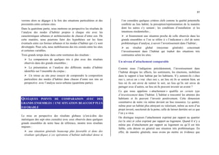 85
verrons alors se dégager à la fois des situations particulières et des
proximités entre certains sites.
Dans la quatrième partie, nous mettrons en perspective les résultats de
l’analyse des modes d’habiter propres à chaque site avec les
caractéristiques urbaines et architecturales de chacun d’entre eux. De
cette manière, nous pourrons faire des hypothèses sur les liens
éventuels entre ces formes urbaines et les modes d’habiter qui s’y sont
développés. Pour cela, nous mobiliserons des tris croisés entre les sites
et certaines variables.
Trois grands temps donc dans cette restitution des résultats :
¾ La comparaison de quelques tris à plat avec des résultats
observés dans des grands ensembles ;
¾ La présentation et l’analyse des différents modes d’habiter
identifiés sur l’ensemble du corpus ;
¾ Un retour au site pour essayer de comprendre la composition
particulière des modes d’habiter dans chacun d’entre eux mis en
perspective avec l’analyse socio-urbaine (quatrième partie).
QUELQUES POINTS DE COMPARAISON AVEC DES
GRANDS ENSEMBLES : UNE SITUATION BEAUCOUP PLUS
FAVORABLE
La mise en perspective des résultats globaux (c'est-à-dire des
statistiques des sept sites cumulés) avec ceux observés dans quelques
grands ensembles de notre base de référence, montre trois résultats
majeurs :
¾ une situation générale beaucoup plus favorable et donc des
résultats spécifiques à ces opérations d’habitat individuel dense si
l’on considère quelques critères clefs comme la qualité potentielle
conférée au lieu habité, la perception/représentation de la manière
dont les autres s’y sentent ; les conditions d’installation et les
intentions résidentielles ;
¾ et bizarrement une situation proche de celle observée dans les
grands ensembles si l’on se réfère à « l’indicateur » clef de notre
problématique d’analyse, à savoir l’investissement dans l’habitat ;
¾ un résultat global (moyenne générale) concernant
l’investissement dans l’habitat qui traduit des situations très
contrastées selon les sites.
Un niveau d’attachement comparable
Comme nous l’indiquions précédemment, l’investissement dans
l’habitat désigne les affects, les sentiments, les émotions, mobilisés
dans le rapport à leur habitat par les habitants. S’y sentent-ils « chez
eux », est-ce un « vrai chez eux », un lieu où ils se sentent bien, un
lieu où ils ont envie de rentrer le soir, un lieu qu’ils ont envie de
partager avec d’autres, un lieu où ils peuvent investir un avenir ?
Ce que nous appelons « attachement » qualifie un certain type
d’investissement dans l’habitat. L’habitat a rencontré les attentes des
habitants et ils peuvent l’investir positivement. Cette dimension
constitutive de notre vie même devient un lieu ressource. Le quitter,
même pour un habitat plus attrayant ou valorisant, même au nom d’un
projet investi, susciterait de la peine, celle de laisser derrière soi ce que
l’on y a vécu.
On distingue toujours l’attachement exprimé par rapport au quartier
(ici le site) et celui exprimé par rapport au logement. Quand il n’y a
même pas d’attachement par rapport au logement ou qu’il est très
faible, cela dénote en général une situation très problématique. En
effet, de manière générale, nous avons pu mettre en évidence que
 