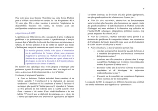 9
Pour notre part, nous faisions l’hypothèse que cette forme d’habitat
peut se réaliser à des échelles très variées, de 3 ou 4 logements à 40 et
50 voire plus. Elle a donc vocation à permettre l’exploitation de
disponibilités foncières très variées, de terrains ayant des
configurations complexes voire délaissés.
La pertinence de HID
La pertinence de HID, renvoie, elle, à sa capacité de prise en charge de
problèmes et de problématiques variées. La problématique d’analyse
propose donc d’identifier la diversité des traitements architecturaux et
urbains, les formes spatiales et de les mettre en rapport des modes
d’habiter pour essayer de construire une appréciation de la pertinence.
De manière générale, référée à des enjeux d’urbanisation
ou de qualification de l’espace urbain, nous proposons
d’apprécier la pertinence de l’habitat individuel dense en
fonction de sa capacité à façonner un espace urbain ou à le
développer, à créer de la diversité et de l’identité urbaine,
à promouvoir des formes d’urbanité.
De manière plus spécifique nous avons proposé d’interroger cette
pertinence à partir de critères qui renvoient tous, à un degré ou à un
autre, au processus de développement de ce type d’habitat.
En résumé, il s’agissait d’apprécier :
¾ Pour ses habitants, l’habitat individuel dense constitue t-il un
habitat agréable ? Contribue-t-il à la réalisation de parcours
résidentiels ? Améliore-t-il les conditions d’habitat ? Favorise-t-il
un rapport plus positif à l’habitat parce qu’il répondrait à l’attente,
au rêve présumé de tout individu dans la société actuelle sinon
d’une « maison », du moins d’une « individualisation » de son
habitat ? Permet-il que se déploient des pratiques, un « vécu » de
l’habitat qui représentent une amélioration significative par rapport
à l’habitat antérieur, en favorisant une plus grande appropriation,
une plus grande maîtrise des relations avec d’autres, etc.…
¾ Pour les sites eux-mêmes, observe-t-on un fonctionnement
social et urbain plus favorable, plus harmonieux par rapport à celui
des grands ensembles ? L’individualisation de l’habitat permet-elle
d’échapper aux maux attribués à la dimension trop collective de
l’habitat HLM « classique » (dégradation, problèmes sociaux, trop
grande prégnance du collectif, etc.)?
¾ Pour les communes, l’habitat individuel dense permet il de
résoudre des problèmes de composition urbaine, une optimisation
de l’utilisation du foncier disponible mais aussi un développement
de l’offre locative sociale et de la mixité ?
¾ Pour les bailleurs, ce type d’opération permet-il de :
− concilier un impératif de densité lié au coût du foncier, à
la rentabilité des opérations, aux besoins de construction
de logements sociaux ?
− constituer une offre attractive et pérenne dans le temps
susceptibles d’échapper aux évolutions rencontrées dans
nombre de quartiers d’habitat social ?
− diversifier l’offre afin de favoriser l’arrivée de nouvelles
populations et de développer les trajectoires
résidentielles dans le parc ?
− d’acquérir ou de consolider une compétence d’opérateur
urbain reconnue par les municipalités.
La capacité de HID à conjuguer ces différents facteurs nous semblait
une entrée intéressante pour apprécier sa « pertinence ».
 