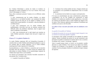 92
Ici, l’analyse hiérarchique a permis de mettre en évidence un
découpage du corpus d’enquêtés en 5 ou 6 ou 9 classes. Nous avons
choisi le découpage en 5 classes.
Nous allons maintenant présenter l’analyse de ces différents modes
d’habiter :
¾ nous commencerons par les modes d’habiter « le plaisir
d’habiter là» et « un habitat favorable » qui constituent des modes
d’habiter positifs du point de vue du rapport à l’habitat et de la
manière dont on peut qualifier « la rencontre » entre des habitants et
un habitat donné ;
¾ puis, nous continuerons avec les modes d’habiter plus
problématiques, c'est-à-dire ceux qui, au contraire, montrent une
difficulté réelle, des problèmes importants, dans le rapport noué
entre les habitants et leur habitat ;
¾ enfin, nous terminerons par le repli majoré qui constitue un
mode d’habiter particulier, marqué avant tout par le rapport aux
autres.
Classe n°3 : Le plaisir d’habiter là
Ce mode d’habiter représente 40% de l’échantillon d’ensemble. Il
constitue donc un mode d’habiter particulièrement prégnant, ce qui en
soi constitue déjà un résultat important. C’est le mode d’habiter
numériquement le plus important de l’échantillon.
Incontestablement, ce mode d’habiter se caractérise par la rencontre
favorable entre des personnes, ce qu’elles avaient pu souhaiter pour
elles-mêmes en termes d’habitat, et les caractéristiques majeures de
l’habitat dans lequel elles se sont installées.
Les facteurs qui permettent cette rencontre favorable concernent en
tout premier lieu, la relation entre :
¾ la qualité d’ensemble de l’habitat ;
¾ l’existence d’un certain nombre de lieux, d’espaces donnés par
sa conception et les possibilités de déploiement d’une vie sociale
appréciée ;
¾ la constitution du lieu habité en un espace social particulier.
C’est par ces caractéristiques que nous commencerons, puisqu’elles
« rassemblent » les 4/5 des variables qui construisent ce mode
d’habiter et la totalité des variables les plus significatives, c'est-à-dire
les contenus qui spécifient le plus ce mode d’habiter par rapport à tous
les autres. Nous traiterons également des conditions d’installation qui
semblent avoir joué un rôle favorable.
Les piliers d’une rencontre favorable entre les habitants et les
sites
La qualité d’ensemble de l’habitat
La pluralité des points de vue (au sens propre) à partir desquels le site
se construit en un paysage agréable à regarder
La perception d’une qualité d’ensemble du site apparaît de manière
majeure. Notons la pluralité des points de vue qui construisent cette
perception de qualité et notamment la manière dont le site se construit,
en quelque sorte, comme « un paysage » apprécié.
Ainsi, la qualité perçue depuis sa fenêtre est la première variable
décrivant ce mode d’habiter. Tous trouvent que depuis leur fenêtre,
l’endroit où ils habitent a l’air agréable. La vue depuis le logement
constitue l’un des principaux facteurs de satisfaction évoqué à propos
du logement
 