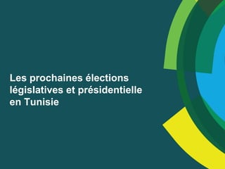 Les prochaines élections
législatives et présidentielle
en Tunisie
 