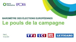 BAROMÈTRE DES ÉLECTIONS EUROPÉENNES
Le pouls de la campagne
10 mars 2019
Vague 2
 