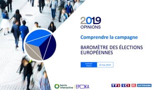 Comprendre la campagne
BAROMÈTRE DES ÉLECTIONS
EUROPÉENNES
RAPPORT
HEBDO 19 mai 2019
 