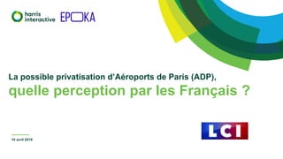 La possible privatisation d’Aéroports de Paris (ADP),
quelle perception par les Français ?
10 avril 2019
 