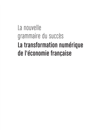 La nouv elle 
grammaire du succès 
La transformation numérique 
de l'économie française 
 