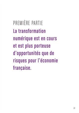 47 
La transforma tion 
numérique est en cour s 
et est plus por teuse 
d’opportunités que de 
risques pour l’économie 
française. 
PREMIÈRE P ARTIE 
 