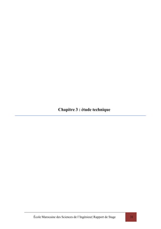 École Marocaine des Sciences de l’Ingénieur| Rapport de Stage 31
Chapitre 3 : étude technique
 