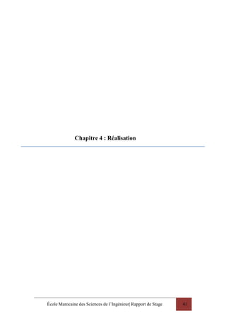 École Marocaine des Sciences de l’Ingénieur| Rapport de Stage 41
Chapitre 4 : Réalisation
 
