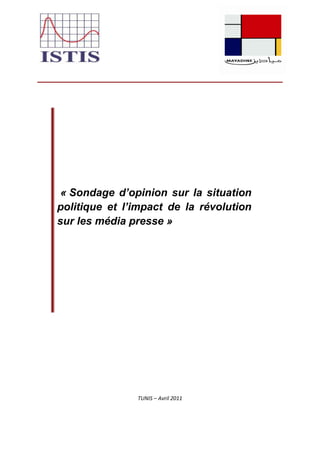 « Sondage d’opinion sur la situation
politique et l’impact de la révolution
sur les média presse »




               TUNIS – Avril 2011
 