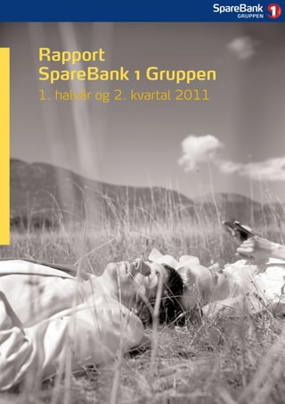 1




Rapport
SpareBank 1 Gruppen
1. halvår og 2. kvartal 2011
 