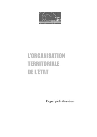 L’ORGANISATION
TERRITORIALE
DE L’ÉTAT
Rapport public thématique
 
