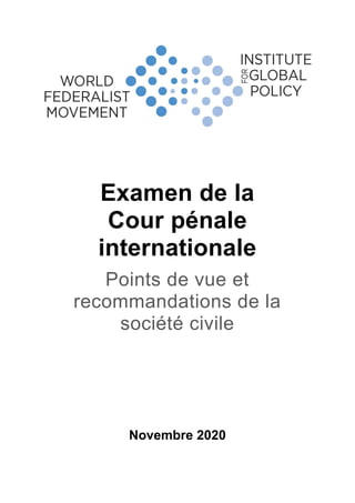 Examen de la
Cour pénale
internationale
Points de vue et
recommandations de la
société civile
Novembre 2020
 