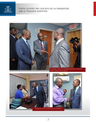 7
Visite guidée des locaux de la primature
par le Premier ministre
Le Premier ministre, le secrétaire général et le directeur
administratif de la Primature.
Poignée de mains chaleureuse aux empoyés.
 
