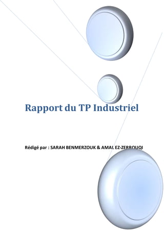 Rapport du TP Industriel
Rédigé par : SARAH BENMERZOUK & AMAL EZ-ZERROUQI
 