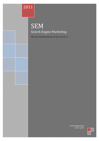 2011



   SEM
   Search Engine Marketing
   SEM, SEA, linkbuilding. Wat zijn het? Hoe zet ik het in?




                                                              Avans Hogeschool
                                                                   20-11-2011
 