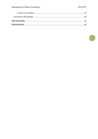 Management et finance d’entreprise 2014/2015
3
Conclusion du chapitre..........................................................................................................79
Conclusion de la partie ............................................................................................................80
Bibliographie.............................................................................................................................81
Webographie...............................................................................................................................82
 