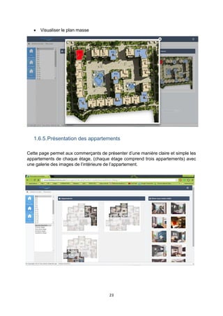 23
 Visualiser le plan masse
1.6.5.Présentation des appartements
Cette page permet aux commerçants de présenter d’une manière claire et simple les
appartements de chaque étage, (chaque étage comprend trois appartements) avec
une galerie des images de l’intérieure de l’appartement.
 
