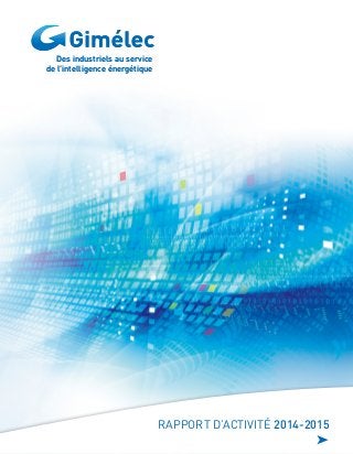 Des industriels au service
de l’intelligence énergétique
Des industriels au service
de l’intelligence énergétique
RAPPORT D’ACTIVITÉ 2014-2015
➤
 