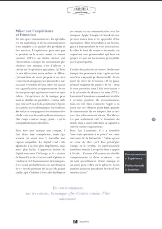 17
CHAPITRE 2
LES
MARQUES QUI COMPTENT
Miser sur l’expérience
et l’émotion
En tant que consommateurs, les spécialis-
tes du marketing et de la communication
sont attachés à la qualité des produits et
des services. L’expérience procurée par
le produit ou le service arrive en bonne
position (33%), au même niveau que
l’innovation. Lorsque les annonceurs plé-
biscitent une marque, c’est d’ailleurs ce
critère de l’expérience qui prime. À l’heu-
re des aller-retour entre online et offline,
certains lieux de vente proposent un envi-
ronnement shopping exceptionnel en scé-
narisant l’étendue de leur offre, en jouant
surlagamification,enapportantauxclients
des surprises qui agrémenteront leur quo-
tidien. L’expérience de la marque peut
aussi se distiller au quotidien, comme celle
que procure Coca-Cola, positionnée depuis
des années sur la thématique du bonheur.
Ses sodas accompagnent les moments fes-
tifsdelavieavecdescodestellementimmua-
bles (logo, couleur rouge, goût…) qu’ils
sont parfaitement identifiés.
Pour être une marque qui compte, il
faut donc être compétente, mais éga-
lement (et avant tout !) travailler son
capital sympathie. Le digital rend cette
approche à la fois plus impérieuse, mais
aussi plus facile. L’approche même du
digital concerne l’échange et la création
de liens. En cela, c’est un outil légitime et
catalyseur de l’humanisation des marques.
Il est aussi probablement un accélérateur
de ce besoin pressant de la part du grand
public, qui s’habitue à être plus facilement
au contact et en communication avec les
marques. Apple, Google et Coca-Cola res-
pectent toutes trois cette approche d’hu-
manisation. Elles répondent à un besoin,
grâce à leurs produits et leurs innovations.
Et elles le font de manière incarnée, en
respectant une personnalité qui leur est
propre et qui est facilement perceptible
par le grand public.
L’ordre des priorités se trouve bouleversé
lorsque les personnes interrogées retrou-
vent leur casquette professionnelle : la vo-
lonté de créer de l’émotion (45%) passe
devant l’exigence de qualité (40%) – dont
ils sont peut-être tout à fait convaincus –
et la nécessité de donner du sens (37%).
Lanotiond’émotionestsansdoutetrèsliée
à certains produits de consommation,
mais on voit bien comment Apple a su
jouer sur cet élément pour faire grandir
la communauté de ses adeptes. Sur ce sec-
teur des télécommunications, Blackberry
n’a pas seulement raté le tournant du
tactile mais a aussi failli dans sa capacité à
créer le même engouement.
Pour Luc Laurentin, il y a toutefois
“une vraie question à se poser” sur cette
inversion de la hiérarchie : “Alors qu’on
ne cesse de dire qu’il faut privilégier
l’usage et le service, les professionnels
semblent revenir à ce qu’on leur a appris
à l’école… Comme s’ils avaient un double
comportement et deux cerveaux : un
en tant qu’utilisateur d’une marque et
un autre pour celles qu’ils pilotent. Leurs
analyses auraient sans doute besoin d’être
remises à jour.”
En communiquant
sur ses valeurs, la marque offre d’autres raisons d’être
consommée.
Consommateur
= Expérience
Professionnels
= émotion
01_RAPPORT OK.indd 1701_RAPPORT OK.indd 17 10/10/14 16:2910/10/14 16:29
 