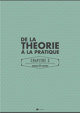 31
CHAPITRE 1
LES
MARQUES QUI COMPTENT
CHAPITRE 3
LES
MARQUES QUI COMPTENT
THEORIE
À LA PRATIQUE
DE LA
01_RAPPORT OK.indd 3101_RAPPORT OK.indd 31 10/10/14 16:2910/10/14 16:29
 