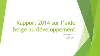 Rapport 2014 sur l’aide 
belge au développement 
CNCD-11.11.11 
18/09/2014 
 