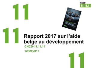 Rapport 2017 sur l’aide
belge au développement
CNCD-11.11.11
12/09/2017
 