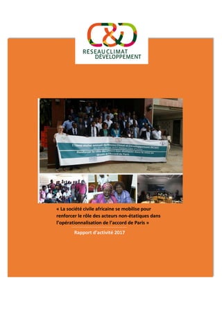 « La société civile africaine se mobilise pour
renforcer le rôle des acteurs non-étatiques dans
l’opérationnalisation de l’accord de Paris »
Rapport d’activité 2017
 