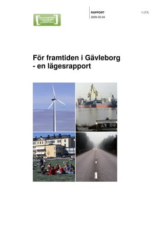 RAPPORT      1 (13)
                2009-05-04




För framtiden i Gävleborg
- en lägesrapport
 