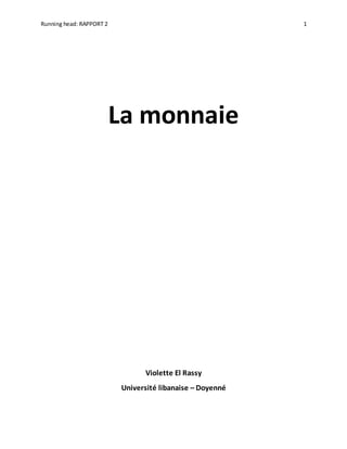 Running head: RAPPORT 2 1
La monnaie
Violette El Rassy
Université libanaise – Doyenné
 